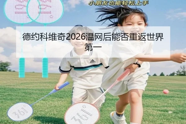 德约科维奇2026温网后能否重返世界第一